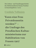 "Kann eine Frau Privatdozentin werden?" - die Umfrage des Preußischen Kultusministeriums zur Habilitation von Frauen 1907: Die Lebens- und Familiengeschichte der Mathematikerin Emmy Noether in Einzelaspekten 1/2021