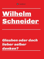 Glauben oder doch lieber selber denken?: Unsortierte Gedanken über das Glauben im allgemeinen  und über den Glauben im Besonderen