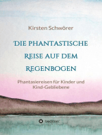 Die phantastische Reise auf dem Regenbogen: Phantasiereisen für Kinder und Kind-Gebliebene