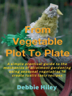 From Vegetable Plot To Plate: A simple practical guide to the mechanics of allotment gardening using seasonal vegetables to create rustic tasty recipes