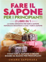 Fare il sapone per i principianti (2 Libri in 1): La guida definitiva per fare il sapone naturale e biologico a casa + FARE IL SAPONE Come fare il sapone e creare bombe da bagno per principianti