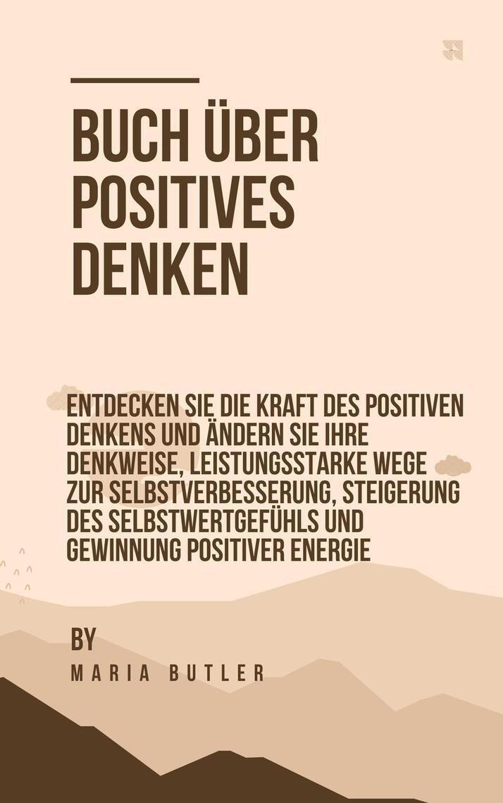 Buch über positives Denken Entdecken Sie die Kraft des positiven Denkens und ändern Sie Ihre