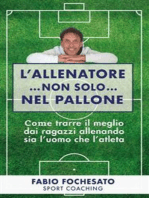 L’allenatore… non solo… nel pallone: Come trarre il meglio dai ragazzi allenando sia l’uomo che l’atleta