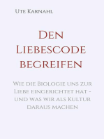 Den Liebescode begreifen: Wie die Biologie uns zur Liebe eingerichtet hat  - und was wir als Kultur daraus machen