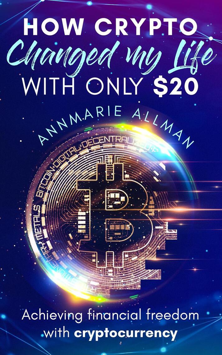 How Crypto Changed My Life With Only $20 by Annmarie Allman (Ebook) - Read  free for 30 days