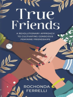 True Friends, A Revolutionary Approach to Cultivating Conscious Feminine Friendships