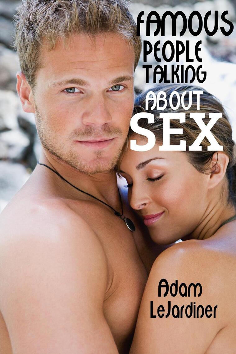Famous People Talking About Sex by Adam LeJardiner