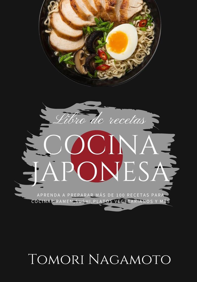 Lee Cocina Japonesa: Aprenda a Preparar más de 100 recetas Para cocinar  Ramen, Sushi, Platos vegetarianos y más de Tomori Nagamoto - Libro  electrónico | Scribd
