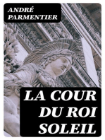 La cour du Roi Soleil: Avant le règne de Louis XIV, formation de la cour et son installation à Versailles, fêtes et divertissements, le cérémonial, la cour après Louis XIV