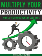 Multiply Your Productivity 10 Fold - Get More Done In Less Time