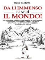 Da lì immenso si aprì il mondo!: L’educazione finanziaria moderna: scopri i segreti controintuitivi per migliorare la tua vita sfruttando le opportunità nascoste dell'universo online