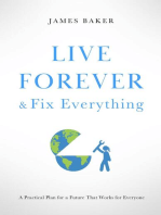 Live Forever & Fix Everything: A Practical Plan for a Future That Works for Everyone