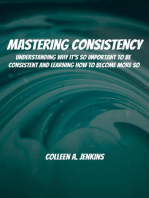 Mastering Consistency! Understanding Why It's So Important To Be Consistent And Learning How To Become More So