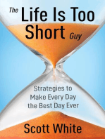 The Life Is Too Short Guy: Strategies to Make Every Day the Best Day Ever