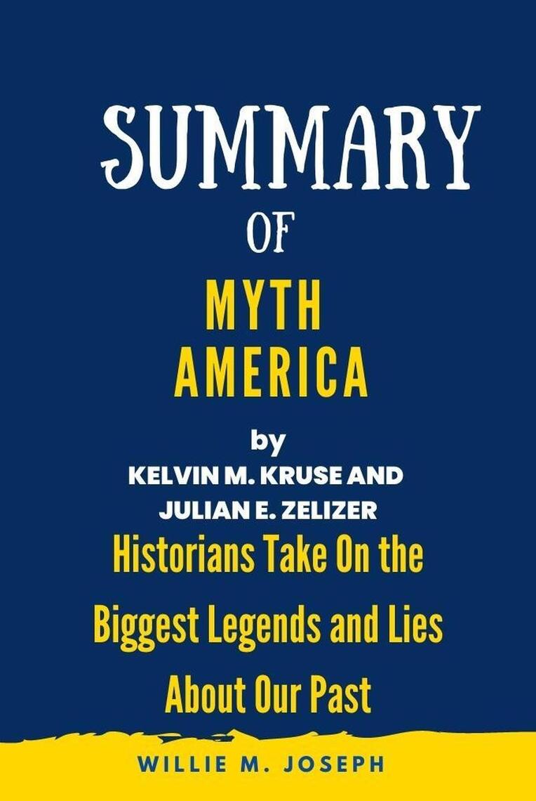 Summary of Myth America By Kevin M. Kruse and Julian E. Zelizer ...