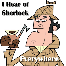 I Hear of Sherlock Everywhere