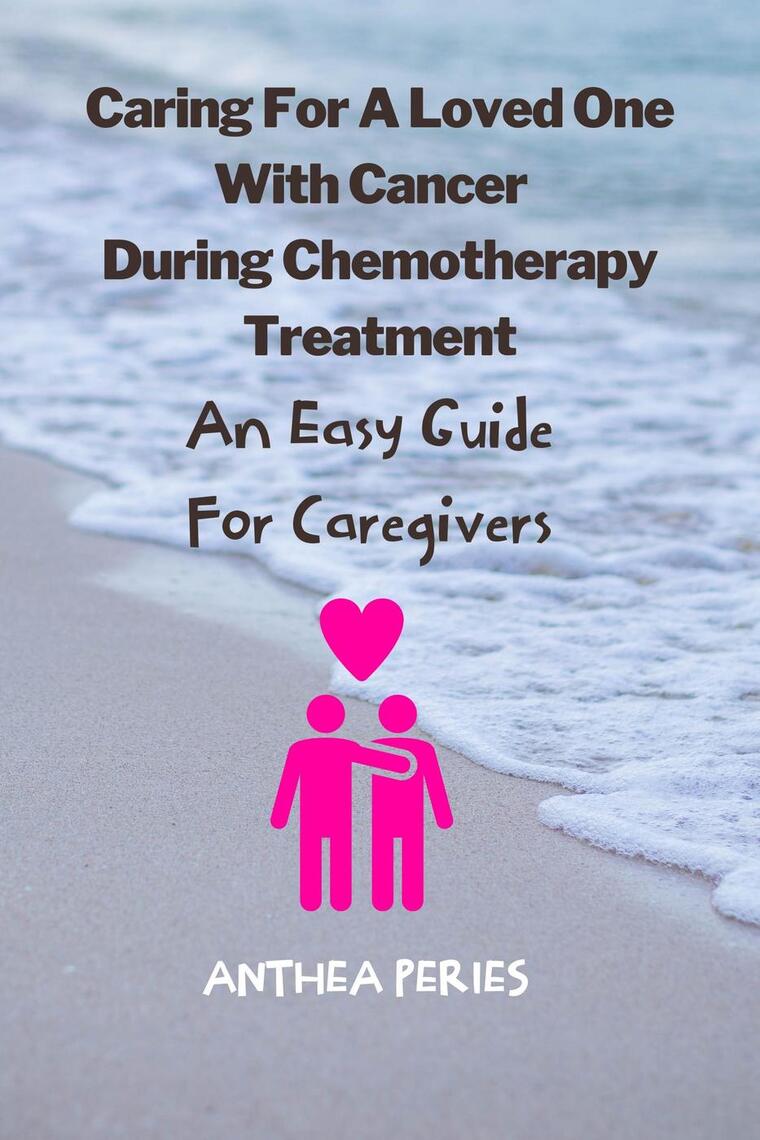 Caring For A Loved One With Cancer & Chemotherapy Treatment: An Easy ...