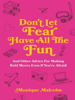 Don't Let Fear Have All The Fun: and other advice for making bold moves even if you're afraid