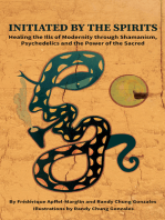 Initiated by the Spirits: Healing the Ills of Modernity through Shamanism, Psychedelics and the Power