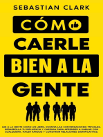 Cómo Caerle Bien A La Gente: Lee a la gente como un libro, domina las conversaciones triviales, desarrolla tu influencia y carisma para aprender a hablar con cualquiera, hacer amigos y construir relaciones significativas.