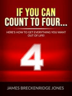 If you can count to four...: Here's How To Get Everything You Want Out Of Life!
