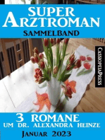 3 Romane um Dr. Alexandra Heinze: Super Arztroman Sammelband