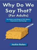 Why Do We Say That (For Adults): The History and Origin of 101 Idioms, Expressions, and Sayings