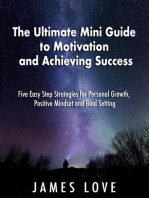 The Ultimate Mini Guide to Motivation and Achieving Success: Five Easy Step Strategies for Personal Growth, Positive Mindset and Goal Setting