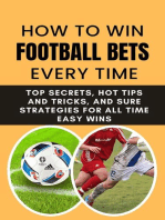 How to Win Football Bets Every Time: Top Secrets, Hot Tips and Tricks, And Sure Strategies For All Time Easy Wins