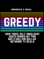 Greed: How Three Self-Indulgent Idiots Ruined My Multi-Million Dollar Network Tv Deals
