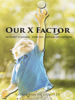 OUR X FACTOR: THE POWER TO ACHIEVE "EVERY DAY" SUCCESS AND HAPPINESS