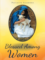 Blessed Among Women: In the words of Mary, the Mother of Jesus ï¿½The woman who could worship her son!ï¿½