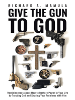 Give the Gun to God: Reminiscences about How to Restore Power in Your Life by Trusting God and Sharing Your Problems with Him