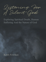 Listening For A Silent God: Exploring Spiritual Doubt, Human Suffering And the Nature of God