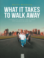 WHAT IT TAKES TO WALK AWAY: Leaving your comfort zone to fulfill God's purpose for your life.