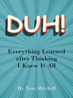 DUH!: Everything Learned after Thinking I Knew it All