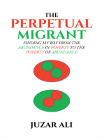 The Perpetual Migrant: FINDING MY WAY FROM THE ABUNDANCE IN POVERTY TO THE POVERTY OF ABUNDANCE
