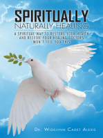 Spiritually Naturally Healing: A Spiritual Way to Restore Your Health and Receive Your Healing Doctors Won't Tell You This