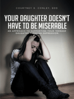 Your Daughter Doesn't Have to Be Miserable: An Approach to Supporting Your Teenage Daughter Through Depression.