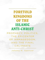 Foretold Kingdoms of the Islamic Anti-Christ: Prophecy, Politics, the Epicenter of Armageddon,  and the Final Caliphate