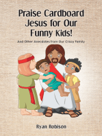 Praise Cardboard Jesus For Our Funny Kids!: And Other Anecdotes from our Crazy Family