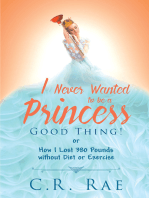 I Never Wanted to Be a Princess-Good Thing! or How I Lost 380 Pounds without Diet or Exercise