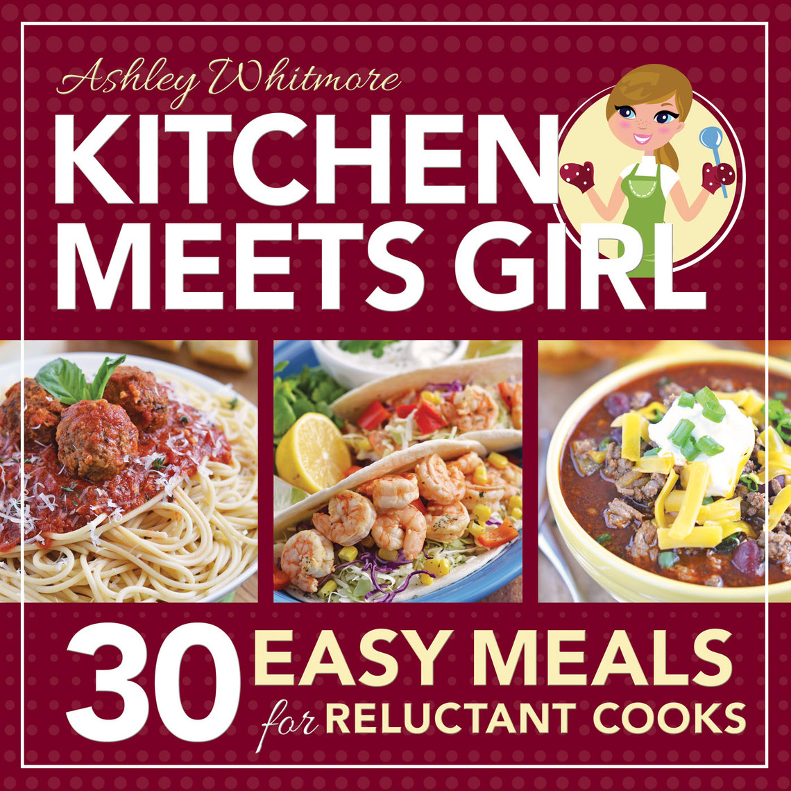 Kitchen Meets Girl: 30 Easy Meals for Reluctant Cooks by Ashley ...