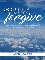 God Help Me To Forgive: For Those That Know And Don't Know That They Need God's Help