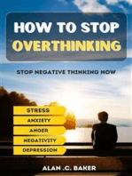 How To Stop Overthinking: How to stop overthinking, and start living with methods to stop negative thinking from ruining your life, relieve stress, eliminate anxiety, depression, fear and uncluttered mind