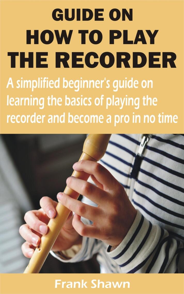 GUIDE ON HOW TO PLAY THE RECORDER by Frank Shawn Ebook Everand