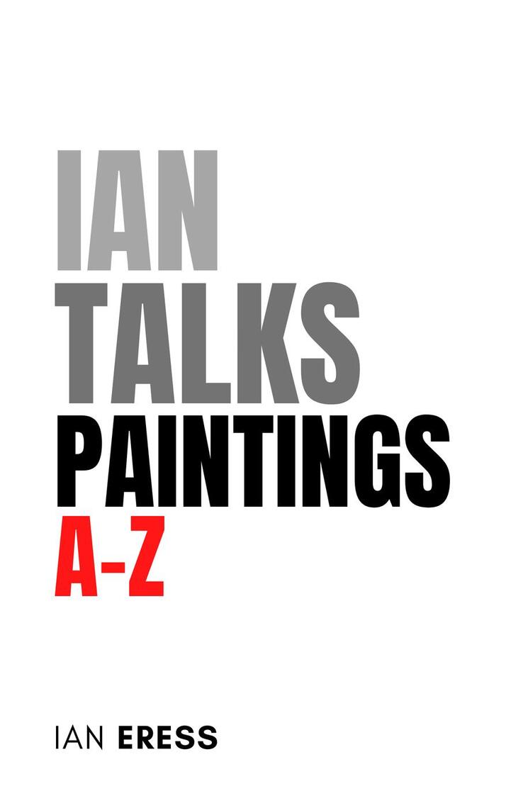 Ian Talks Paintings A-Z by Ian Eress (Ebook) - Read free for 30 days