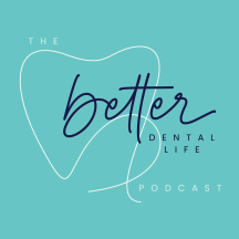 The Better Dental Life Podcast