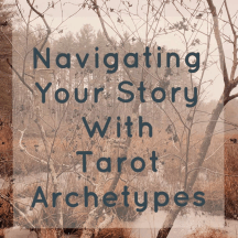 Navigating Your Story With The Tarot Archetypes