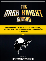 The Dark Knight Enigma: Deciphering The Character, Symbolism, Psychology, And Philosophical Foundations Of Batman